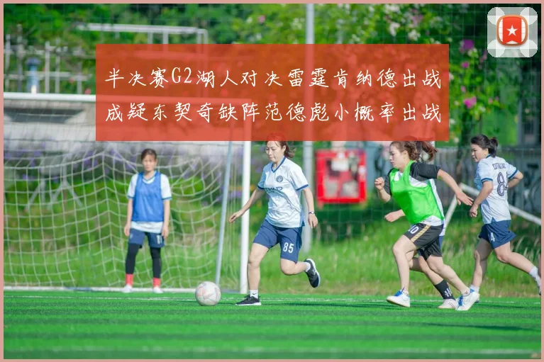 半决赛G2湖人对决雷霆肯纳德出战成疑东契奇缺阵范德彪小概率出战