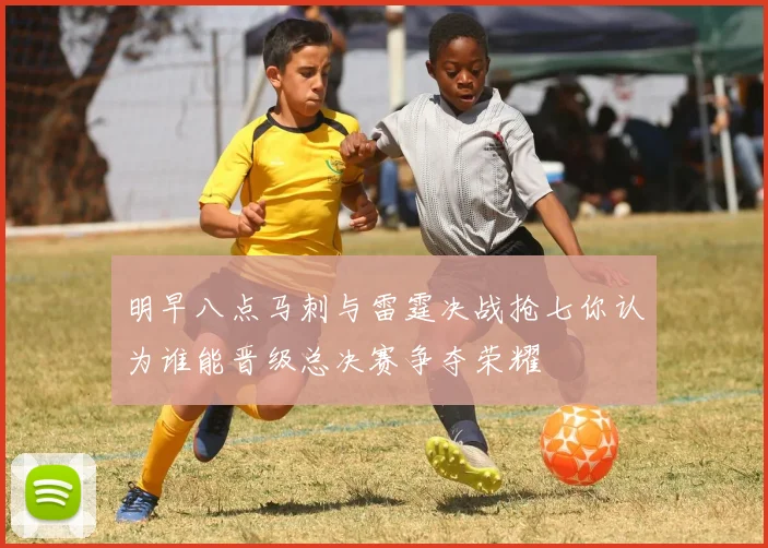 明早八点马刺与雷霆决战抢七你认为谁能晋级总决赛争夺荣耀