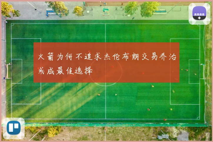 火箭为何不追求杰伦布朗交易乔治或成最佳选择